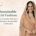 Sustainable Eid Fashion: Eco-Friendly Picks for a Stylish & Responsible Celebration